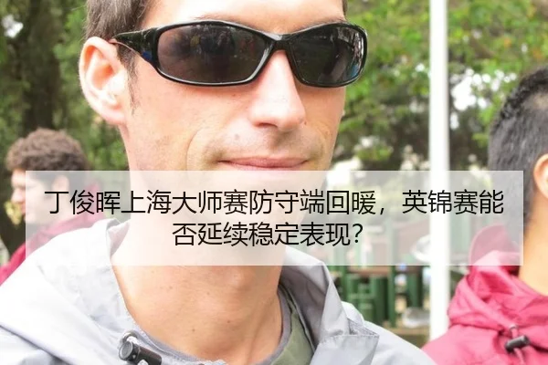 丁俊晖上海大师赛防守端回暖，英锦赛能否延续稳定表现？