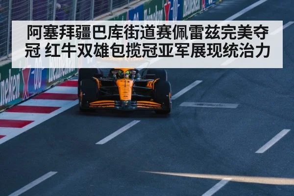 阿塞拜疆巴库街道赛佩雷兹完美夺冠 红牛双雄包揽冠亚军展现统治力